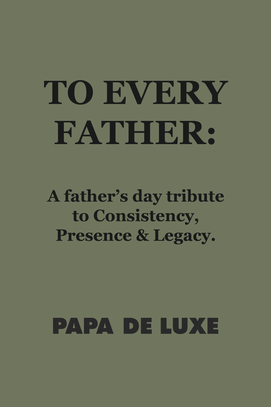 To Every Father: A Father’s Day Tribute to Consistency, Presence & Legacy
